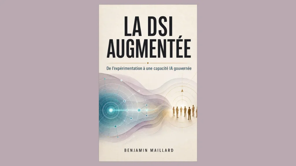 Benjamin Maillard vient de publier « La DSI augmentée – De l’expérimentation à une capacité IA gouvernée ».