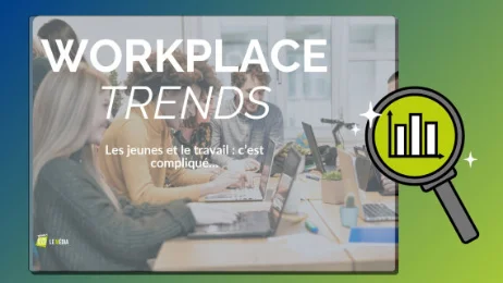 Workplace Trends - Les jeunes et le travail : c’est compliqué…
