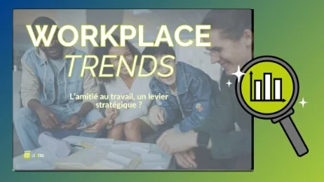Workplace Trends : l’amitié au travail, un levier stratégique ?