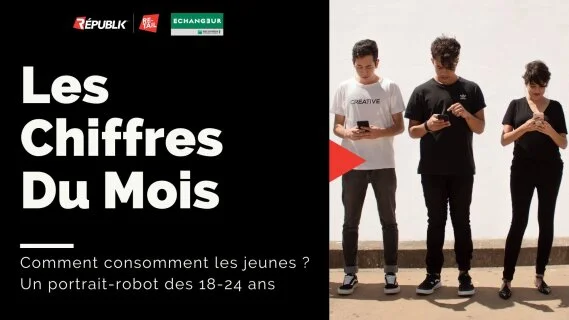 Les Chiffres du Mois : comment consomment les jeunes ? Un portrait-robot des 18-24 ans